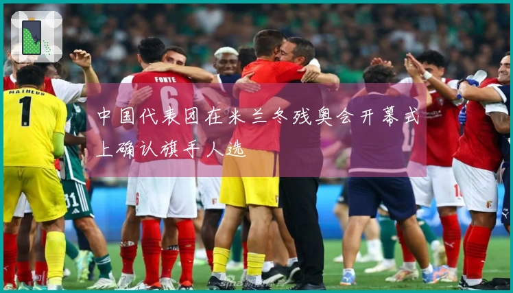 中国代表团在米兰冬残奥会开幕式上确认旗手人选