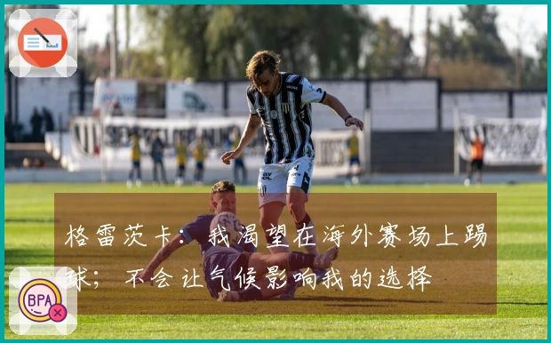 格雷茨卡：我渴望在海外赛场上踢球；不会让气候影响我的选择