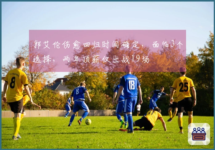 郭艾伦伤愈回归时间确定，面临3个选择，两年顶薪仅出战19场